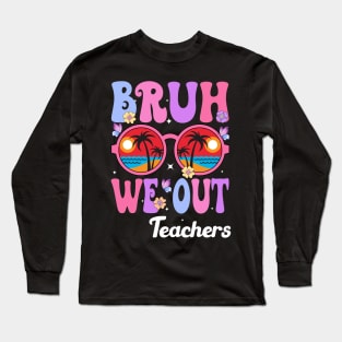 Bruh We Out Teachers Long Sleeve T-Shirt